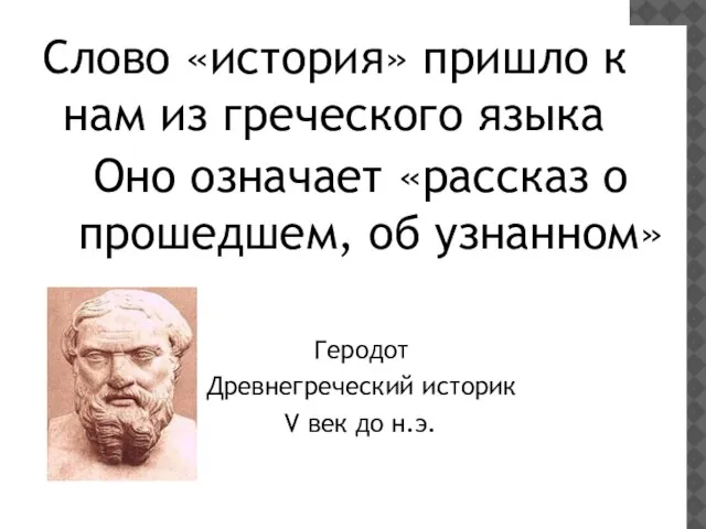 Слово «история» пришло к нам из греческого языка Оно означает «рассказ