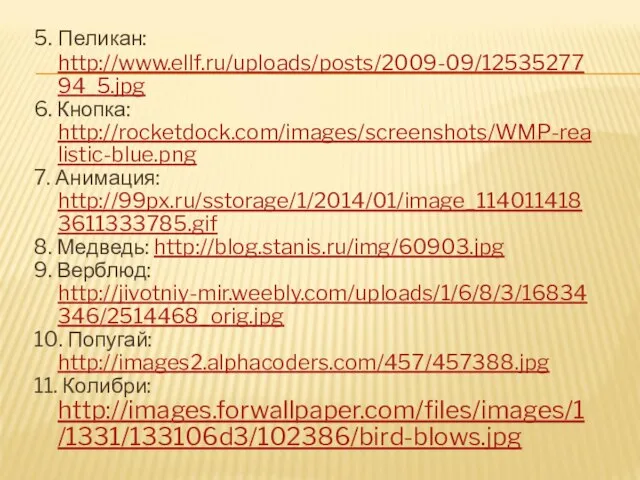 5. Пеликан: http://www.ellf.ru/uploads/posts/2009-09/1253527794_5.jpg 6. Кнопка: http://rocketdock.com/images/screenshots/WMP-realistic-blue.png 7. Анимация: http://99px.ru/sstorage/1/2014/01/image_1140114183611333785.gif 8. Медведь: