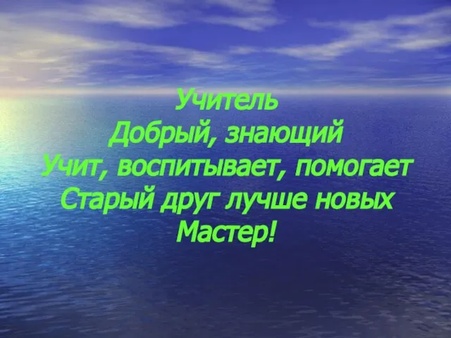 Учитель Добрый, знающий Учит, воспитывает, помогает Старый друг лучше новых Мастер!