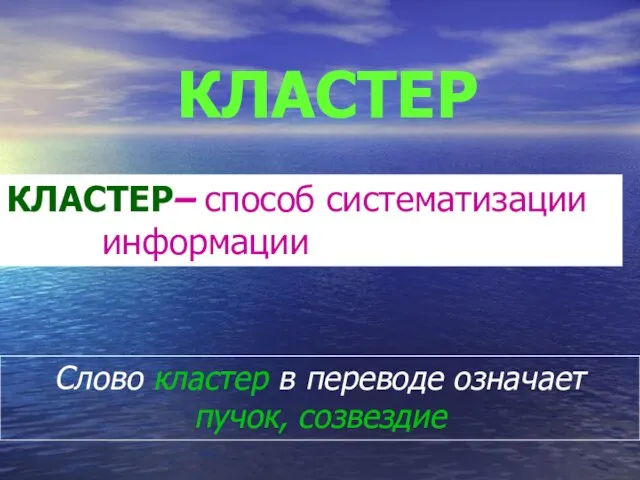 Слово кластер в переводе означает пучок, созвездие КЛАСТЕР– способ систематизации информации КЛАСТЕР