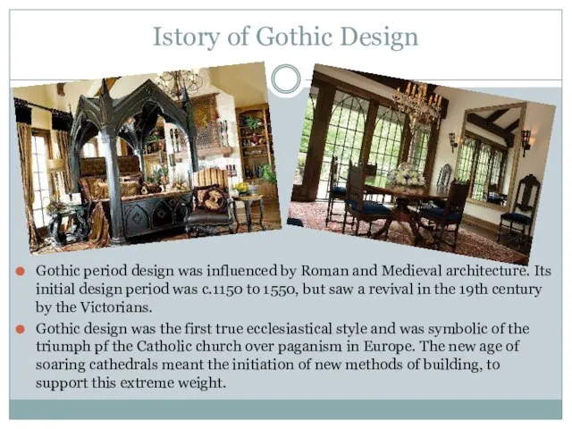 Gothic period design was influenced by Roman and Medieval architecture. Its