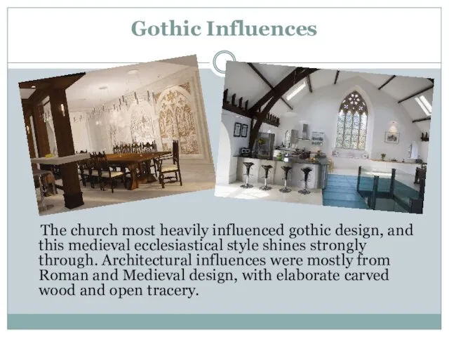 Gothic Influences The church most heavily influenced gothic design, and this