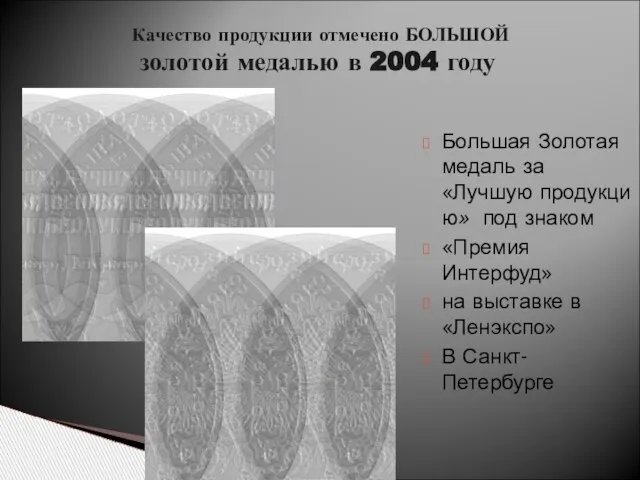 Качество продукции отмечено БОЛЬШОЙ золотой медалью в 2004 году Большая Золотая