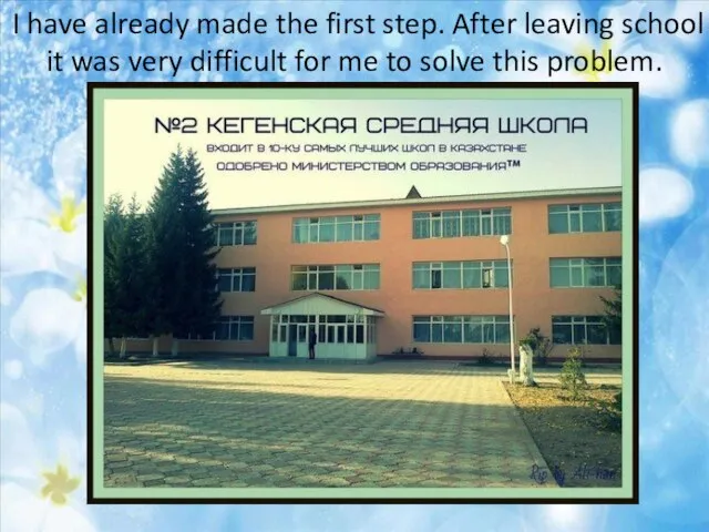 I have already made the first step. After leaving school it