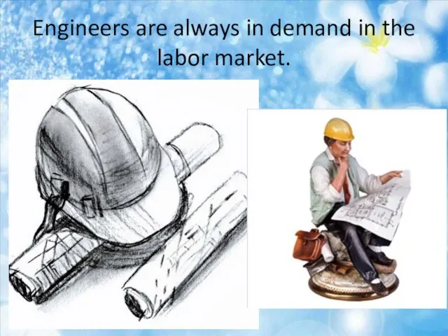 Engineers are always in demand in the labor market.