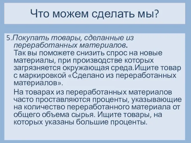 Что можем сделать мы? 5.Покупать товары, сделанные из переработанных материалов. Так