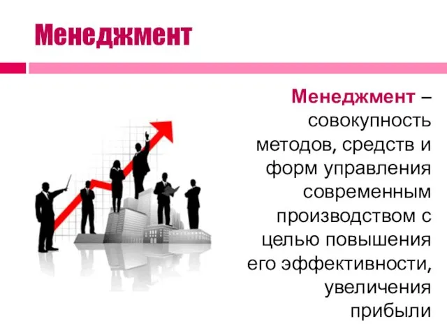 Менеджмент Менеджмент – совокупность методов, средств и форм управления современным производством