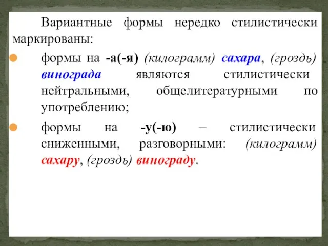 Вариантные формы нередко стилистически маркированы: формы на -а(-я) (килограмм) сахара, (гроздь)