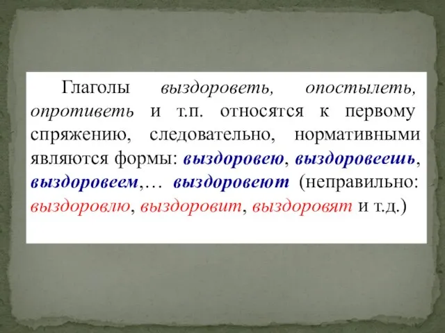 Глаголы выздороветь, опостылеть, опротиветь и т.п. относятся к первому спряжению, следовательно,