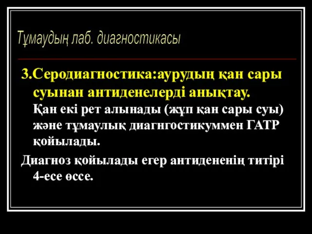 3.Серодиагностика:аурудың қан сары суынан антиденелерді анықтау. Қан екі рет алынады (жұп