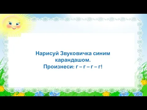 Нарисуй Звуковичка синим карандашом. Произнеси: г – г – г – г!