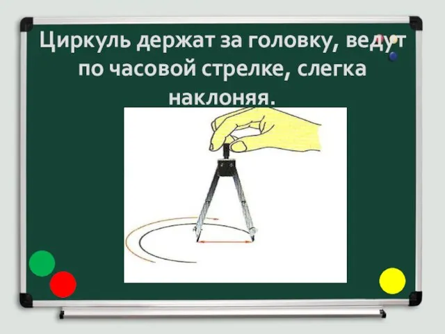 Циркуль держат за головку, ведут по часовой стрелке, слегка наклоняя.