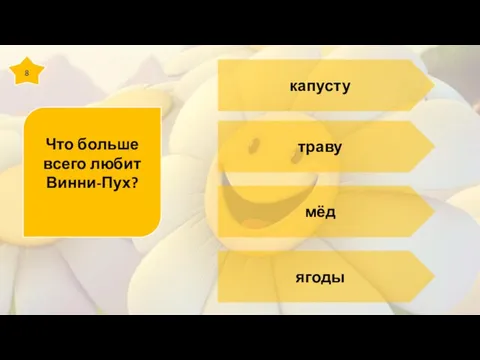 8 Что больше всего любит Винни-Пух? капусту траву мёд ягоды