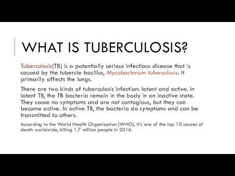 WHAT IS TUBERCULOSIS? Tuberculosis(TB) is a potentially serious infectious disease that