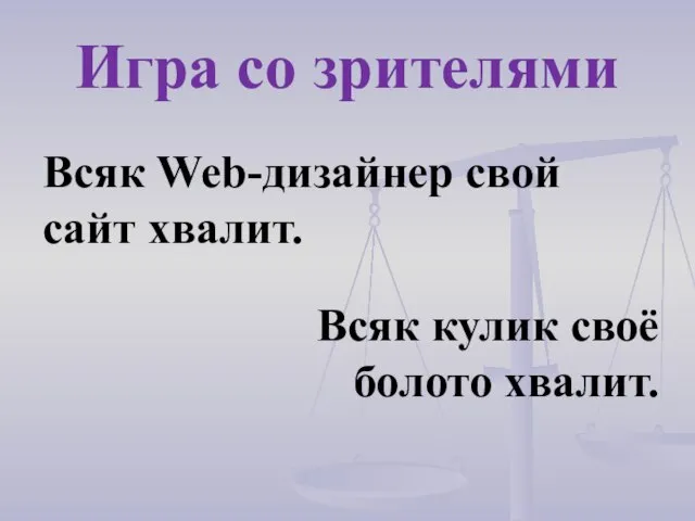 Всяк Web-дизайнер свой сайт хвалит. Игра со зрителями Всяк кулик своё болото хвалит.