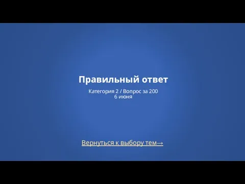 Вернуться к выбору тем→ Правильный ответ Категория 2 / Вопрос за 200 6 июня