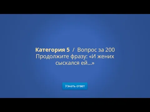 Узнать ответ Категория 5 / Вопрос за 200 Продолжите фразу: «И жених сыскался ей…»