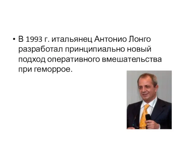 В 1993 г. итальянец Антонио Лонго разработал принципиально новый подход оперативного вмешательства при геморрое.