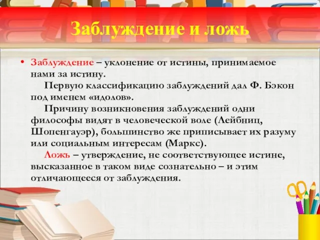 Заблуждение и ложь Заблуждение – уклонение от истины, принимаемое нами за