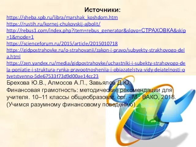 Источники: https://sheba.spb.ru/libra/marshak_koshdom.htm https://rustih.ru/kornej-chukovskij-ajbolit/ http://rebus1.com/index.php?item=rebus_generator&slovo=СТРАХОВКА&skip=1&mode=1 https://scienceforum.ru/2015/article/2015010718 https://gidpostrahovke.ru/o-strahovanii/zakon-i-pravo/subyekty-strakhovogo-dela.html https://zen.yandex.ru/media/gidpostrahovke/uchastniki-i-subekty-strahovogo-dela-poniatie-i-struktura-rynka-pravootnosheniia-i-obiazatelstva-vidy-deiatelnosti-otvetstvenno-5de67533f73d9d00ae14cc23 Брехова Ю.В., Алмосов А.П.,