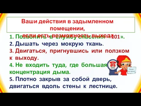 1. Позвонить в службу спасения «101». 2. Дышать через мокрую ткань.