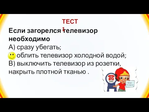 Если загорелся телевизор необходимо А) сразу убегать; Б) облить телевизор холодной