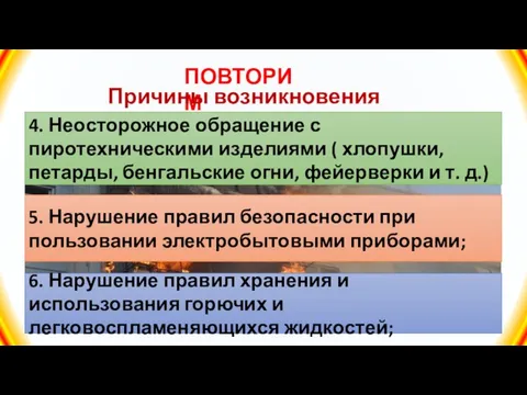 ПОВТОРИМ Причины возникновения пожара 4. Неосторожное обращение с пиротехническими изделиями (