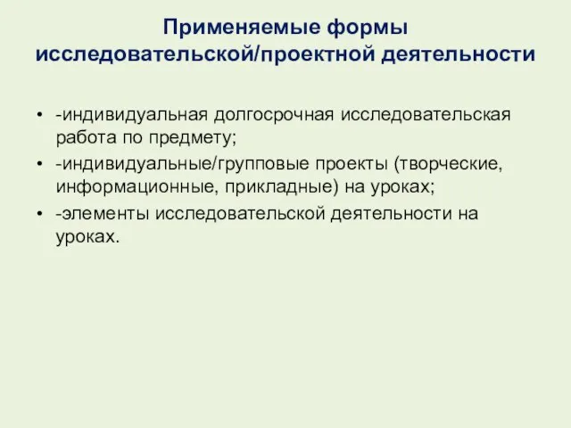 Применяемые формы исследовательской/проектной деятельности -индивидуальная долгосрочная исследовательская работа по предмету; -индивидуальные/групповые