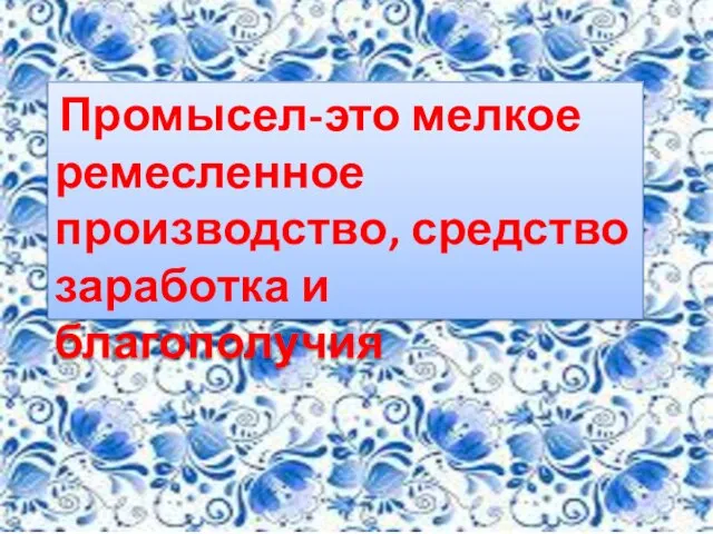 Промысел-это мелкое ремесленное производство, средство заработка и благополучия