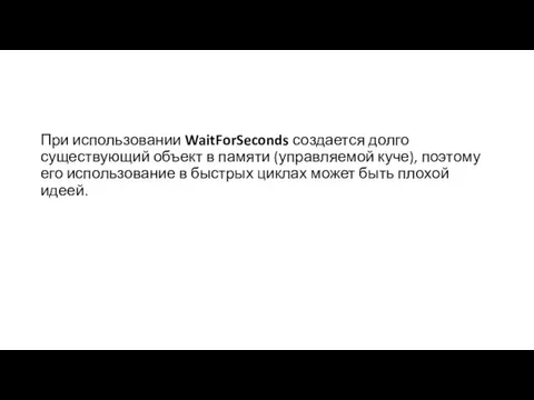 При использовании WaitForSeconds создается долго существующий объект в памяти (управляемой куче),