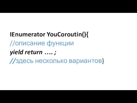 IEnumerator YouCoroutin(){ //описание функции yield return …. ; //здесь несколько вариантов}