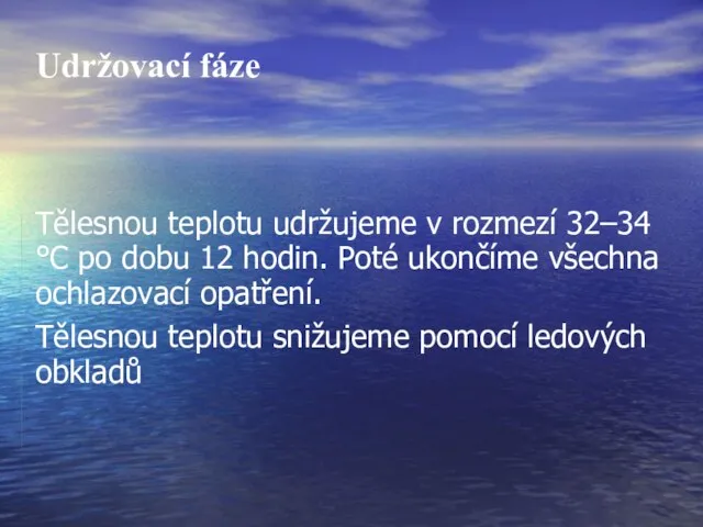 Udržovací fáze Tělesnou teplotu udržujeme v rozmezí 32–34 °C po dobu