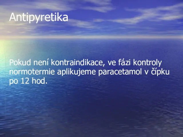 Antipyretika Pokud není kontraindikace, ve fázi kontroly normotermie aplikujeme paracetamol v čípku po 12 hod.