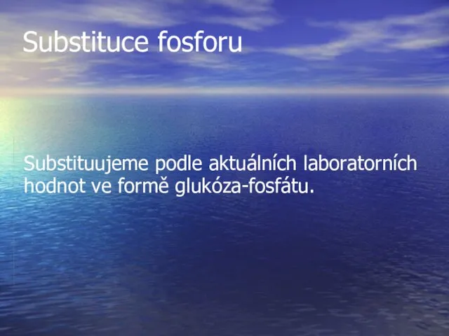 Substituce fosforu Substituujeme podle aktuálních laboratorních hodnot ve formě glukóza-fosfátu.