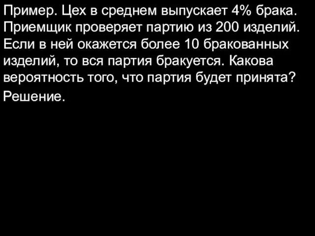 Пример. Цех в среднем выпускает 4% брака. Приемщик проверяет партию из