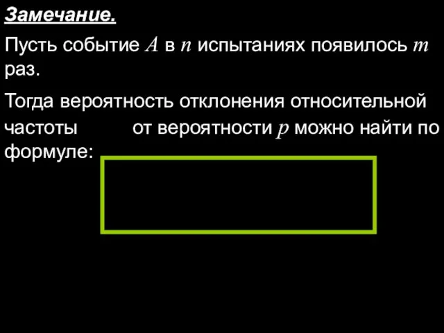 Замечание. Пусть событие A в n испытаниях появилось m раз. Тогда