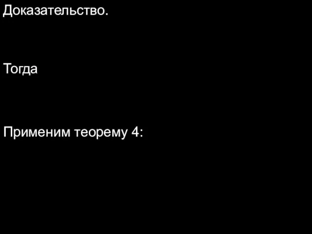 Доказательство. Рассмотрим неравенство Тогда Применим теорему 4: