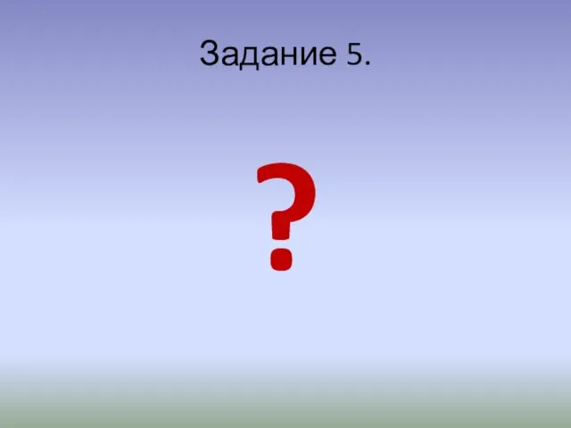 Задание 5. ?