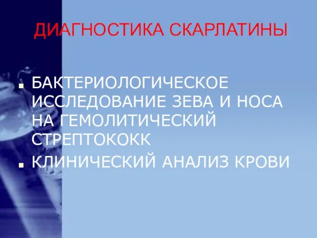 ДИАГНОСТИКА СКАРЛАТИНЫ БАКТЕРИОЛОГИЧЕСКОЕ ИССЛЕДОВАНИЕ ЗЕВА И НОСА НА ГЕМОЛИТИЧЕСКИЙ СТРЕПТОКОКК КЛИНИЧЕСКИЙ АНАЛИЗ КРОВИ