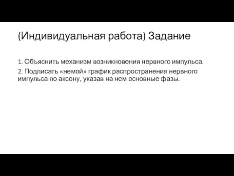 (Индивидуальная работа) Задание 1. Объяснить механизм возникновения нервного импульса. 2. Подписать