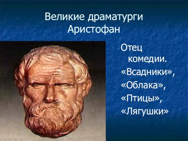 Великие драматурги Аристофан Отец комедии. «Всадники», «Облака», «Птицы», «Лягушки»