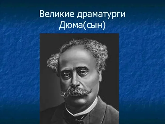 Великие драматурги Дюма(сын)