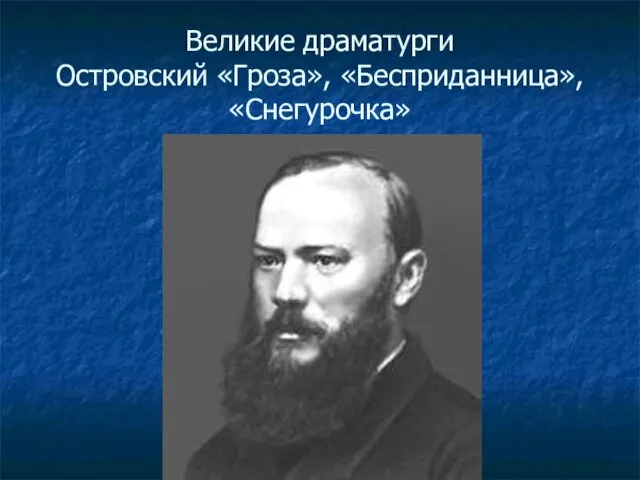 Великие драматурги Островский «Гроза», «Бесприданница», «Снегурочка»