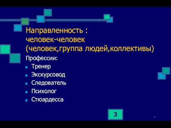 * Направленность : человек-человек (человек,группа людей,коллективы) Профессии: Тренер Экскурсовод Следователь Психолог Стюардесса