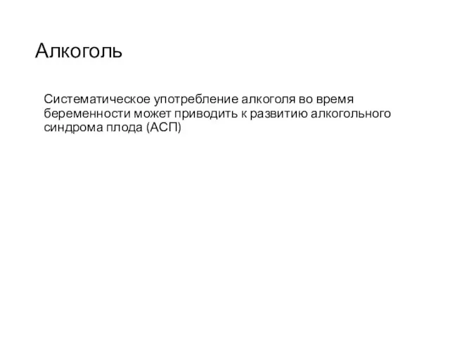 Алкоголь Систематическое употребление алкоголя во время беременности может приводить к развитию алкогольного синдрома плода (АСП)