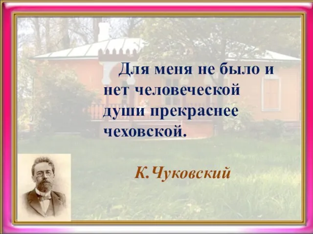 Для меня не было и нет человеческой души прекраснее чеховской. К.Чуковский