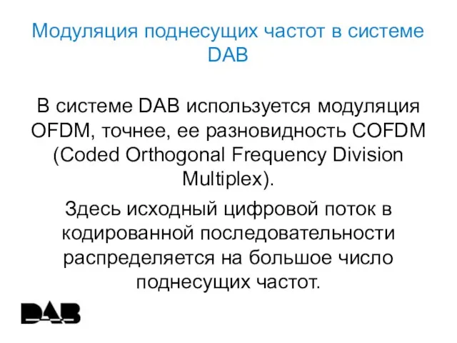 В системе DAB используется модуляция OFDM, точнее, ее разновидность COFDM (Coded