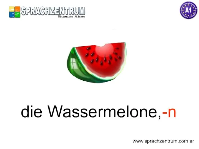 die Wassermelone,-n www.sprachzentrum.com.ar