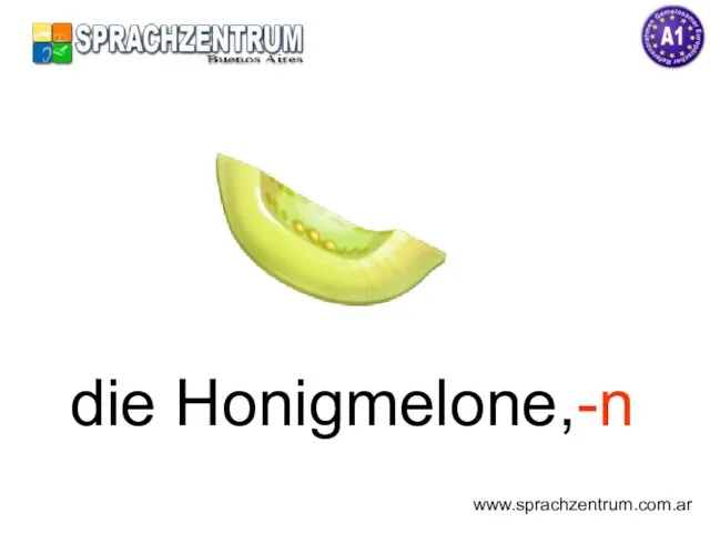 die Honigmelone,-n www.sprachzentrum.com.ar
