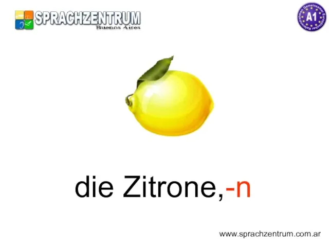 die Zitrone,-n www.sprachzentrum.com.ar